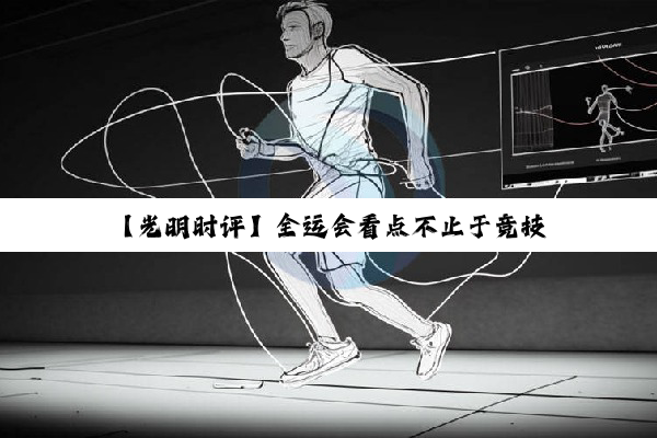 【光明时评】全运会看点不止于竞技