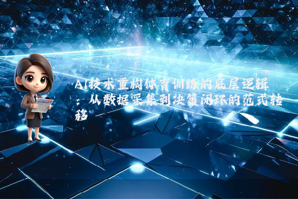 AI技术重构体育训练的底层逻辑：从数据采集到决策闭环的范式转移