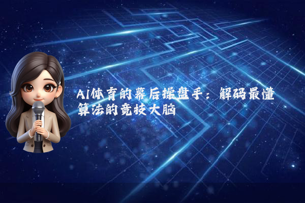 AI体育的幕后操盘手：解码最懂算法的竞技大脑