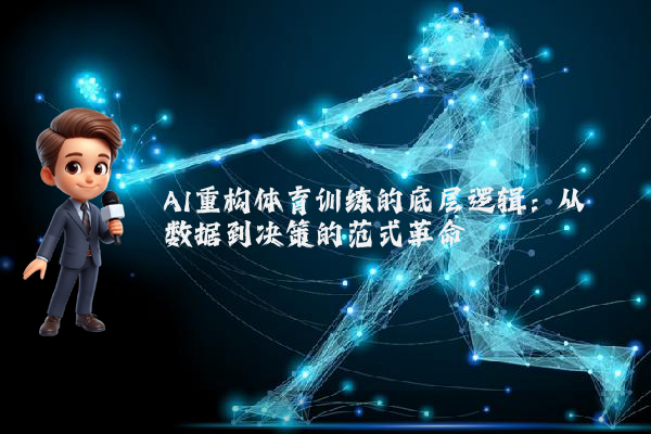 AI重构体育训练的底层逻辑：从数据到决策的范式革命