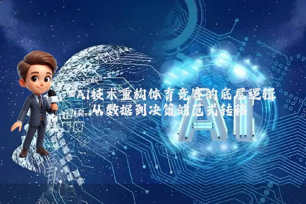 AI技术重构体育竞赛的底层逻辑：从数据到决策的范式转移