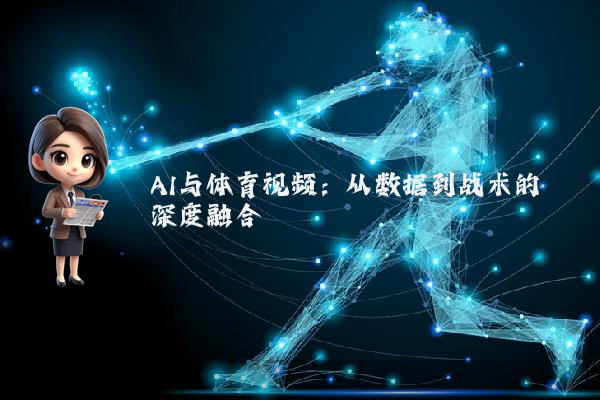 AI与体育视频：从数据到战术的深度融合