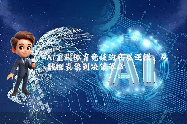 AI重构体育竞技的底层逻辑：从数据表象到决策革命