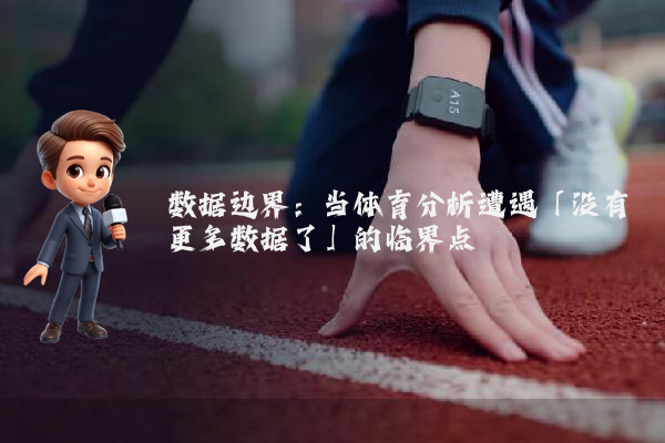 数据边界：当体育分析遭遇「没有更多数据了」的临界点