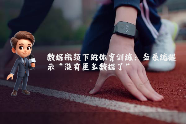 数据瓶颈下的体育训练：当系统提示“没有更多数据了”