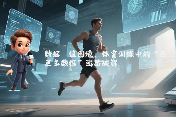 数据阈值困境：体育训练中的“无更多数据”迷思破解