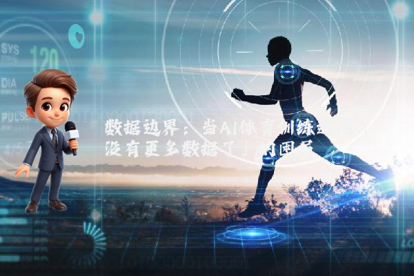 数据边界：当AI体育训练遭遇「没有更多数据了」的困局