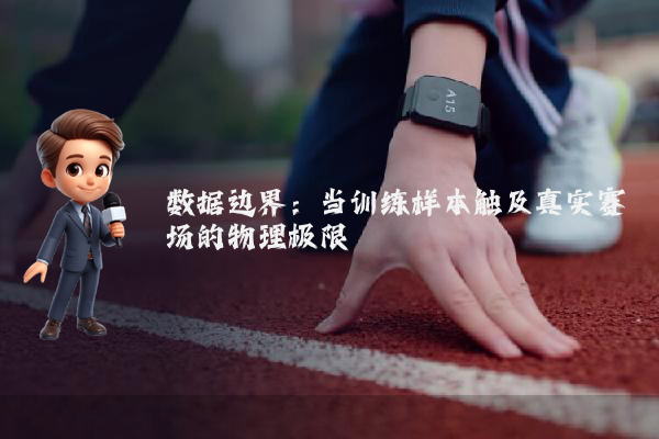 数据边界：当训练样本触及真实赛场的物理极限