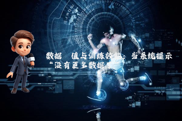数据阈值与训练效能：当系统提示“没有更多数据了”